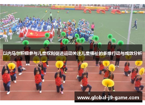 以内马尔积极参与儿童权利促进运动关注儿童福祉的多维行动与成效分析 以内马尔积极参与儿童权利促进运动关注儿童福祉的多维行动与成效分析