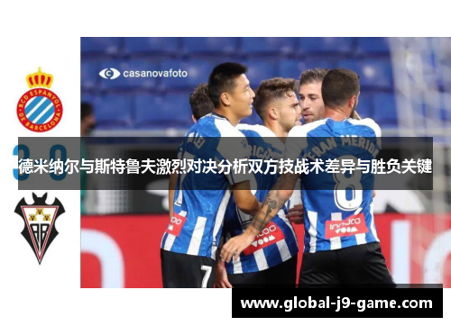 德米纳尔与斯特鲁夫激烈对决分析双方技战术差异与胜负关键 德米纳尔与斯特鲁夫激烈对决分析双方技战术差异与胜负关键