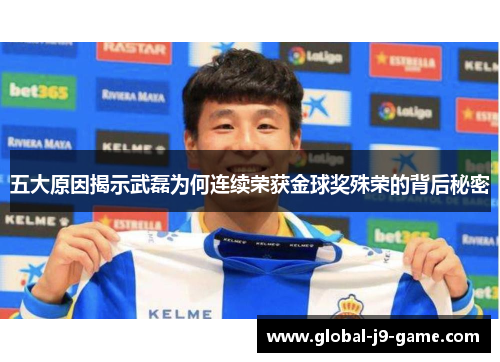 五大原因揭示武磊为何连续荣获金球奖殊荣的背后秘密 五大原因揭示武磊为何连续荣获金球奖殊荣的背后秘密