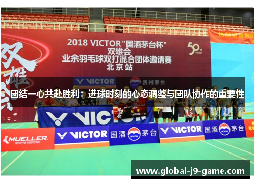 团结一心共赴胜利:进球时刻的心态调整与团队协作的重要性 团结一心共赴胜利:进球时刻的心态调整与团队协作的重要性