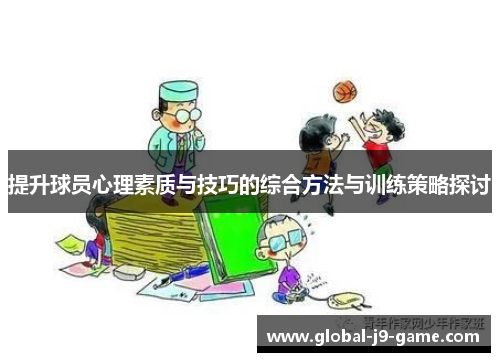 提升球员心理素质与技巧的综合方法与训练策略探讨 提升球员心理素质与技巧的综合方法与训练策略探讨