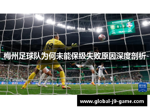 梅州足球队为何未能保级失败原因深度剖析 梅州足球队为何未能保级失败原因深度剖析