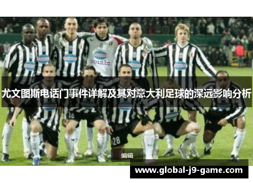尤文图斯电话门事件详解及其对意大利足球的深远影响分析 尤文图斯电话门事件详解及其对意大利足球的深远影响分析