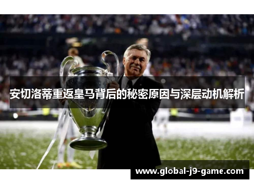 安切洛蒂重返皇马背后的秘密原因与深层动机解析 安切洛蒂重返皇马背后的秘密原因与深层动机解析