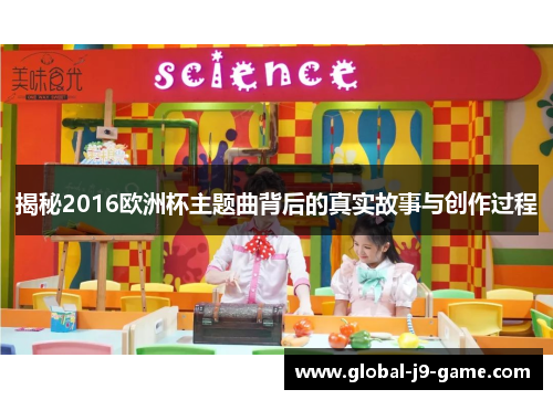 揭秘2016欧洲杯主题曲背后的真实故事与创作过程 揭秘2016欧洲杯主题曲背后的真实故事与创作过程