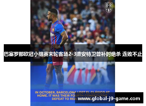 巴塞罗那欧冠小组赛末轮客场2-3遭安特卫普补时绝杀 连败不止